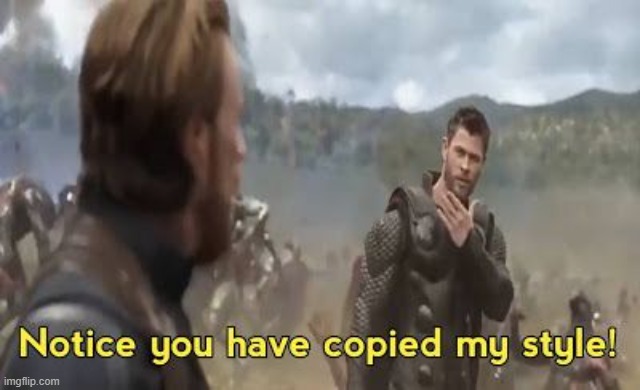 Thor -you Copy my style | image tagged in thor -you copy my style | made w/ Imgflip meme maker