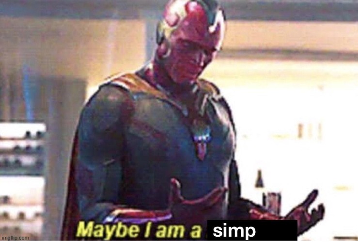 maybe I am a simp | image tagged in maybe i am a simp | made w/ Imgflip meme maker