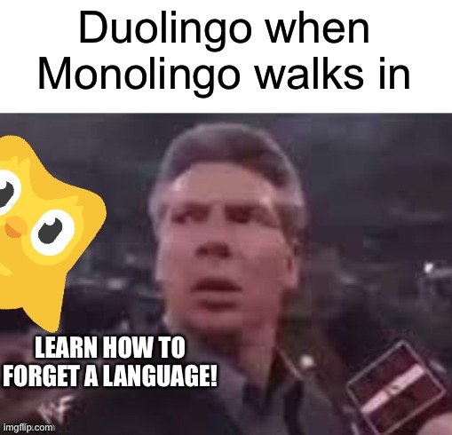 Where’s triolingo? | Duolingo when Monolingo walks in; LEARN HOW TO FORGET A LANGUAGE! | image tagged in x when x walks in | made w/ Imgflip meme maker