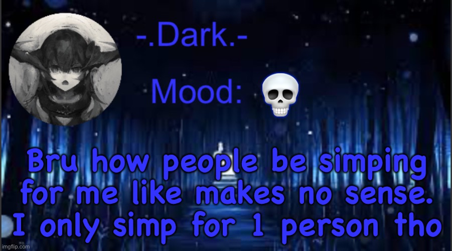 Dark’s blue announcement temp | 💀; Bru how people be simping for me like makes no sense. I only simp for 1 person tho | image tagged in dark s blue announcement temp | made w/ Imgflip meme maker