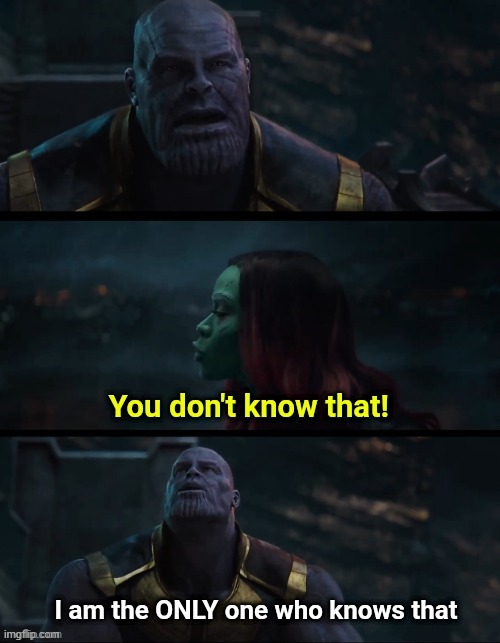 Thanos I am the only one who knows thaf | image tagged in thanos i am the only one who knows thaf | made w/ Imgflip meme maker