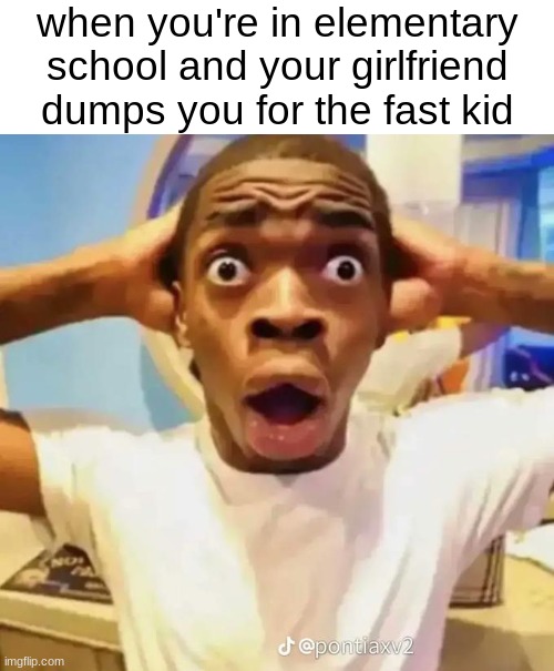 Shocked black guy | when you're in elementary school and your girlfriend dumps you for the fast kid | image tagged in shocked black guy | made w/ Imgflip meme maker