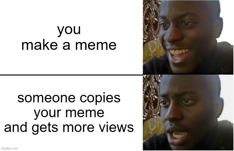 based on true events |  you make a meme; someone copies your meme and gets more views | image tagged in disappointed black guy,imgflip humor | made w/ Imgflip meme maker