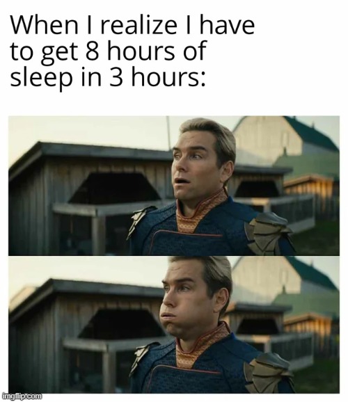 The realization always hits at the perfect time. | image tagged in repost,homelander,funny,memes,sleep,homework | made w/ Imgflip meme maker