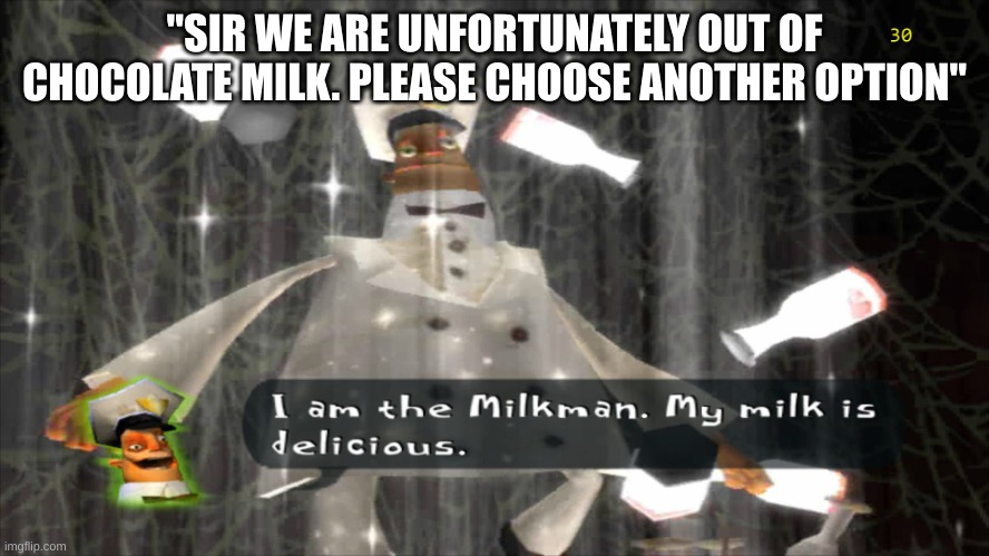 I am the milkman | "SIR WE ARE UNFORTUNATELY OUT OF CHOCOLATE MILK. PLEASE CHOOSE ANOTHER OPTION" | image tagged in i am the milkman | made w/ Imgflip meme maker