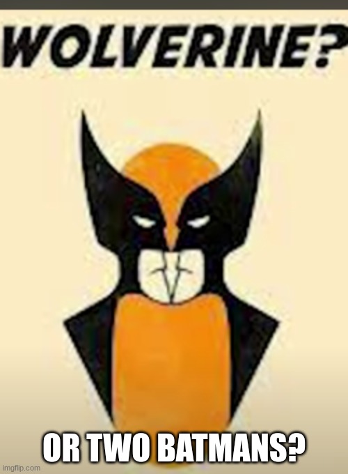 wolverine or two batmans? | OR TWO BATMANS? | image tagged in superhero | made w/ Imgflip meme maker