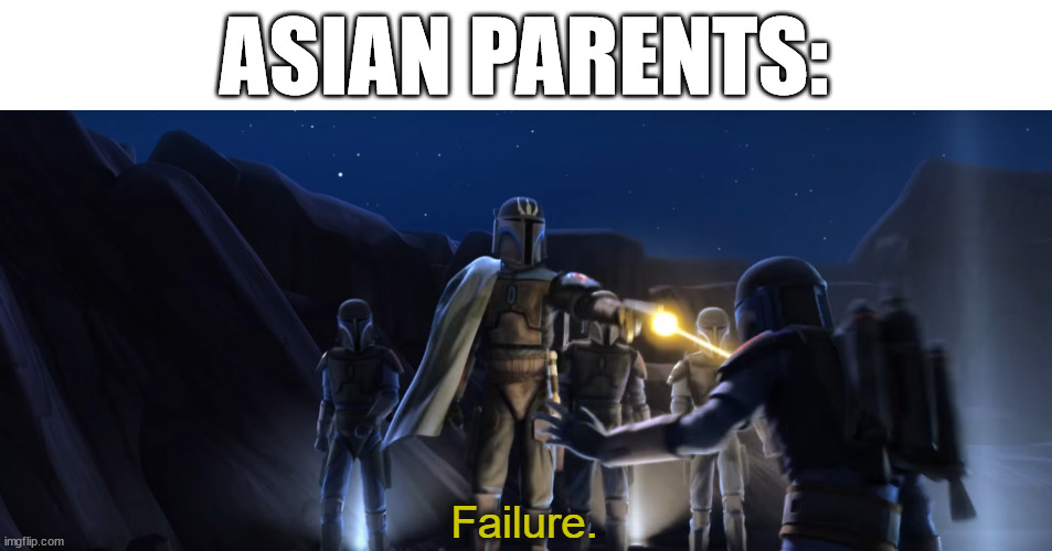 Failure | ASIAN PARENTS: | image tagged in failure | made w/ Imgflip meme maker
