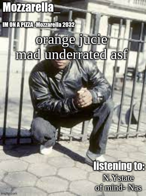 its mad good | orange jucie mad underrated asf; N.Ystate of mind- Nas | image tagged in eazy-e | made w/ Imgflip meme maker