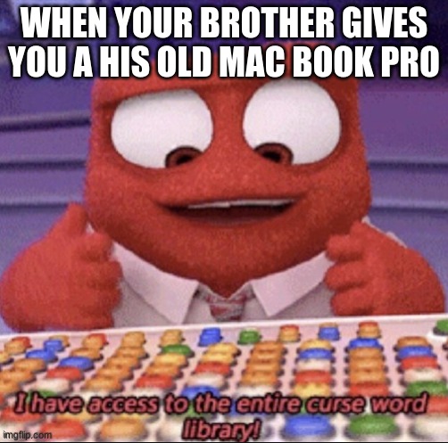 inside out | WHEN YOUR BROTHER GIVES YOU A HIS OLD MAC BOOK PRO | image tagged in inside out | made w/ Imgflip meme maker