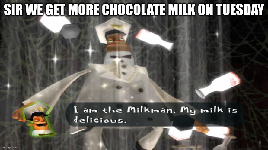 We do not have chocolate milk right now sir. please come again on Tuesday. | SIR WE GET MORE CHOCOLATE MILK ON TUESDAY | image tagged in i am the milkman | made w/ Imgflip meme maker