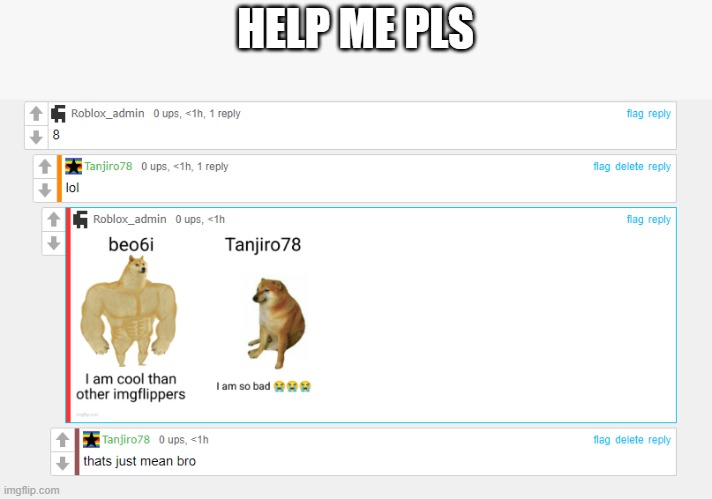 HELP ME PLS | made w/ Imgflip meme maker