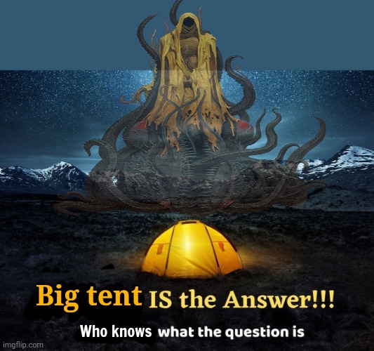 Vote big tent party | Big tent; Who knows | image tagged in vote,big tent,party,the king in yellow,but why tho | made w/ Imgflip meme maker