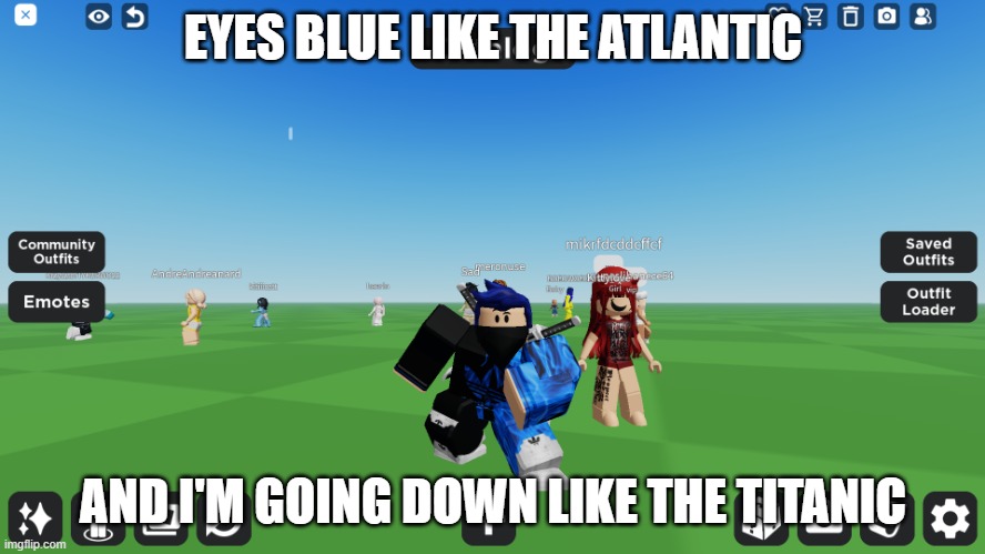Zero the robloxian | EYES BLUE LIKE THE ATLANTIC; AND I'M GOING DOWN LIKE THE TITANIC | image tagged in zero the robloxian | made w/ Imgflip meme maker