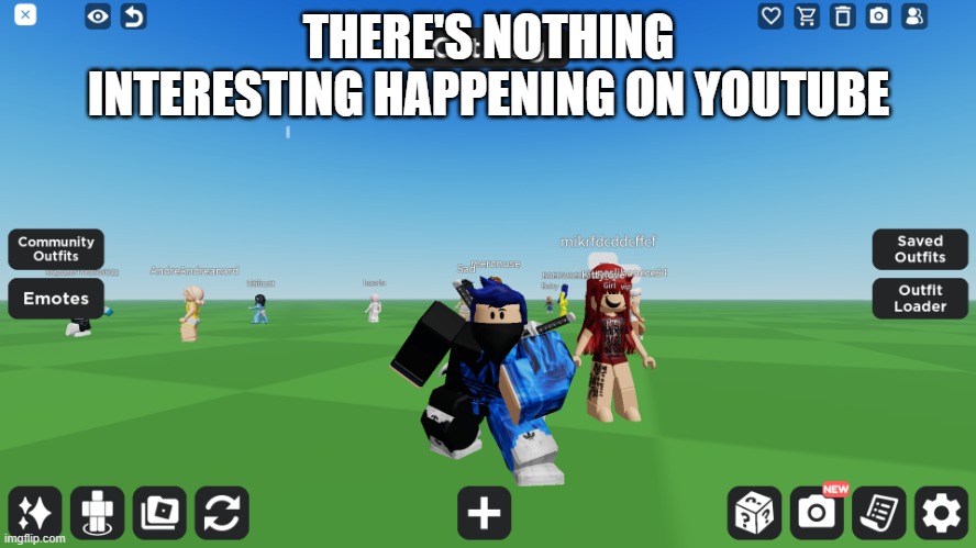 Zero the robloxian | THERE'S NOTHING INTERESTING HAPPENING ON YOUTUBE | image tagged in zero the robloxian | made w/ Imgflip meme maker
