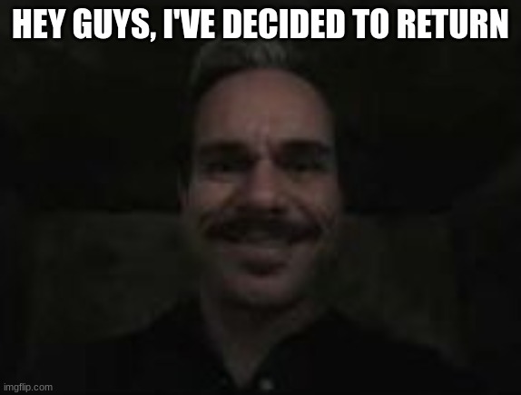 i apologize | HEY GUYS, I'VE DECIDED TO RETURN | image tagged in lalo salamanca | made w/ Imgflip meme maker