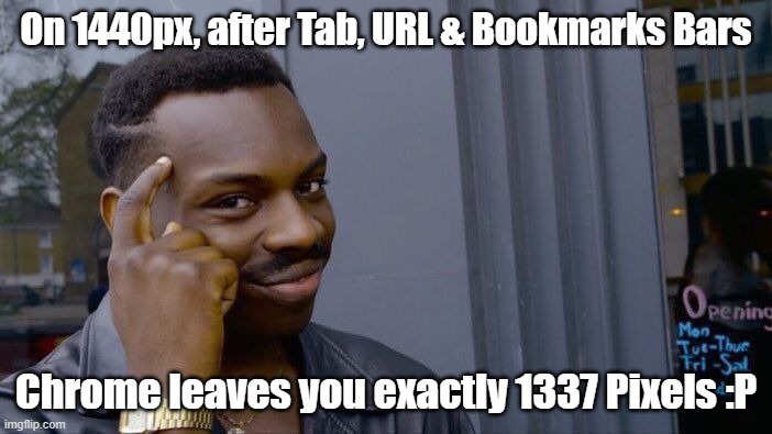 1337 Chrome | On 1440px, after Tab, URL & Bookmarks Bars; Chrome leaves you exactly 1337 Pixels :P | image tagged in memes,roll safe think about it,fun,1337,numbers,google | made w/ Imgflip meme maker