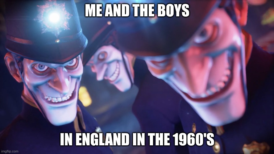 We happy few | ME AND THE BOYS; IN ENGLAND IN THE 1960'S | image tagged in loicence | made w/ Imgflip meme maker