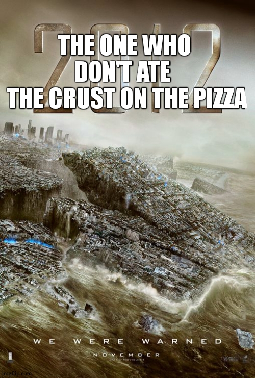 2012 | THE ONE WHO DON'T ATE 
 THE CRUST ON THE PIZZA | image tagged in 2012 | made w/ Imgflip meme maker