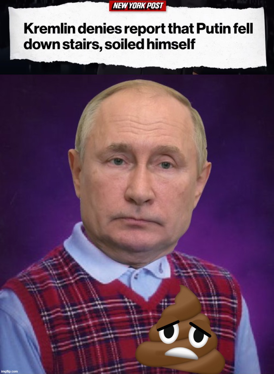 ooops, i crapped my pants... | image tagged in bad luck putin,real shit,funny shit,shit happens,whoops,help i've fallen and i can't get up | made w/ Imgflip meme maker