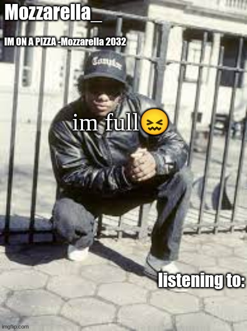 ZuGh | im full😖 | image tagged in eazy-e | made w/ Imgflip meme maker