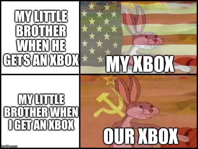 Capitalist and communist | MY LITTLE BROTHER WHEN HE GETS AN XBOX; MY XBOX; MY LITTLE BROTHER WHEN I GET AN XBOX; OUR XBOX | image tagged in capitalist and communist,siblings | made w/ Imgflip meme maker