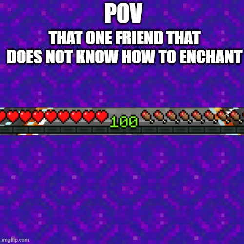Minecraft Memes (Meme 1) | POV; THAT ONE FRIEND THAT DOES NOT KNOW HOW TO ENCHANT | image tagged in minecraft | made w/ Imgflip meme maker