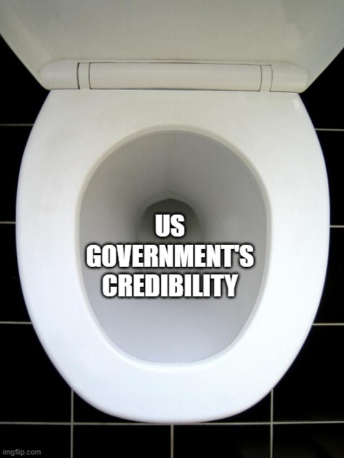 TOILET | US GOVERNMENT'S CREDIBILITY | image tagged in toilet | made w/ Imgflip meme maker