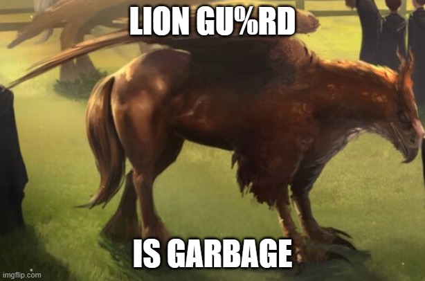 Hippogriff 2 | LION GU%RD; IS GARBAGE | image tagged in hippogriff 2,the lion guard | made w/ Imgflip meme maker
