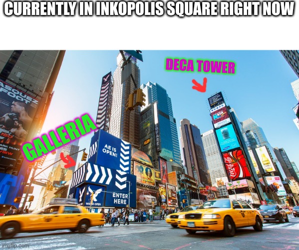 Gonna visit the plaza or splatsville next | CURRENTLY IN INKOPOLIS SQUARE RIGHT NOW; DECA TOWER; GALLERIA | image tagged in memes,splatoon | made w/ Imgflip meme maker