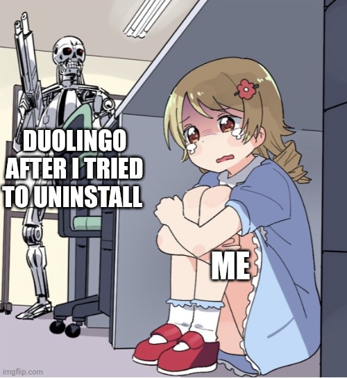 I hate Duolingo | DUOLINGO AFTER I TRIED TO UNINSTALL; ME | image tagged in anime girl hiding from terminator | made w/ Imgflip meme maker