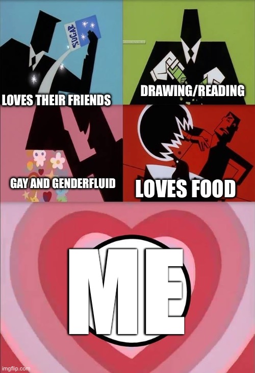 power puff girls | DRAWING/READING; LOVES THEIR FRIENDS; GAY AND GENDERFLUID; LOVES FOOD; ME | image tagged in power puff girls | made w/ Imgflip meme maker
