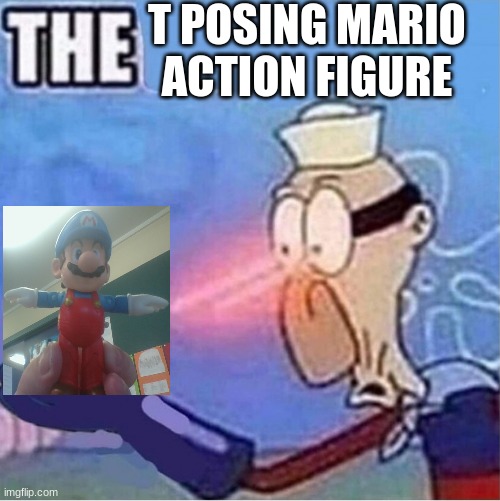 T-posing Mario action figure | T POSING MARIO ACTION FIGURE | image tagged in barnacle boy the,super mario,t pose | made w/ Imgflip meme maker