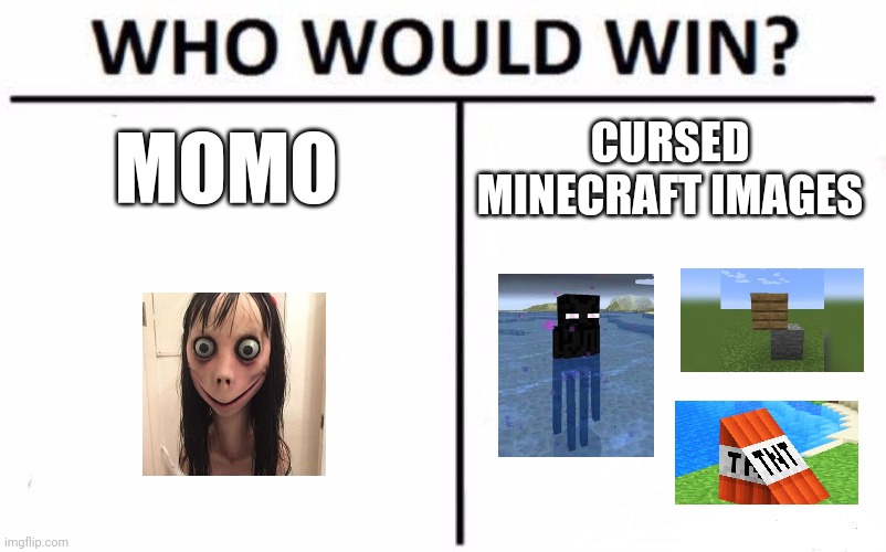 Momo vs cursed Minecraft images | MOMO; CURSED MINECRAFT IMAGES | image tagged in memes,who would win | made w/ Imgflip meme maker
