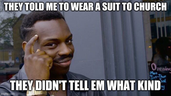 Roll Safe Think About It Meme | THEY TOLD ME TO WEAR A SUIT TO CHURCH THEY DIDN'T TELL EM WHAT KIND | image tagged in memes,roll safe think about it | made w/ Imgflip meme maker