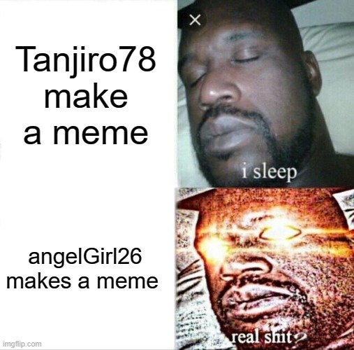 Sleeping Shaq | Tanjiro78 make a meme; angelGirl26 makes a meme | image tagged in memes,sleeping shaq | made w/ Imgflip meme maker