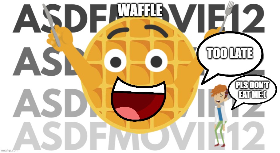 Waffle Eating Human | WAFFLE; TOO LATE; PLS DON'T EAT ME:( | image tagged in waffles | made w/ Imgflip meme maker