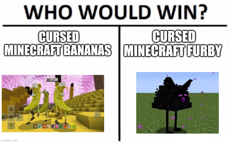 Battle between cursed Minecraft images | CURSED MINECRAFT BANANAS; CURSED MINECRAFT FURBY | image tagged in memes,who would win | made w/ Imgflip meme maker