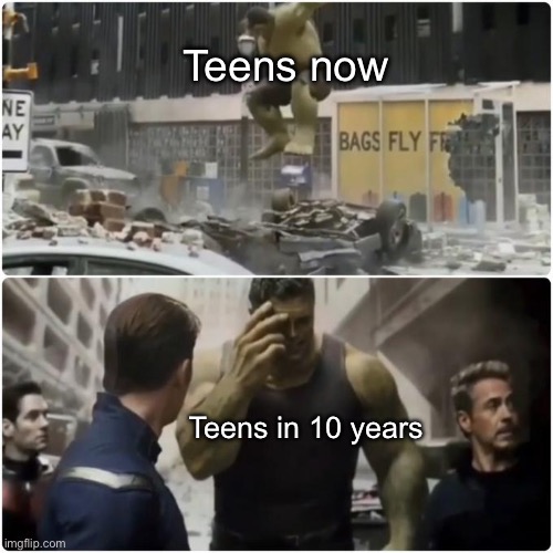 Regretful Hulk | Teens now Teens in 10 years | image tagged in regretful hulk | made w/ Imgflip meme maker