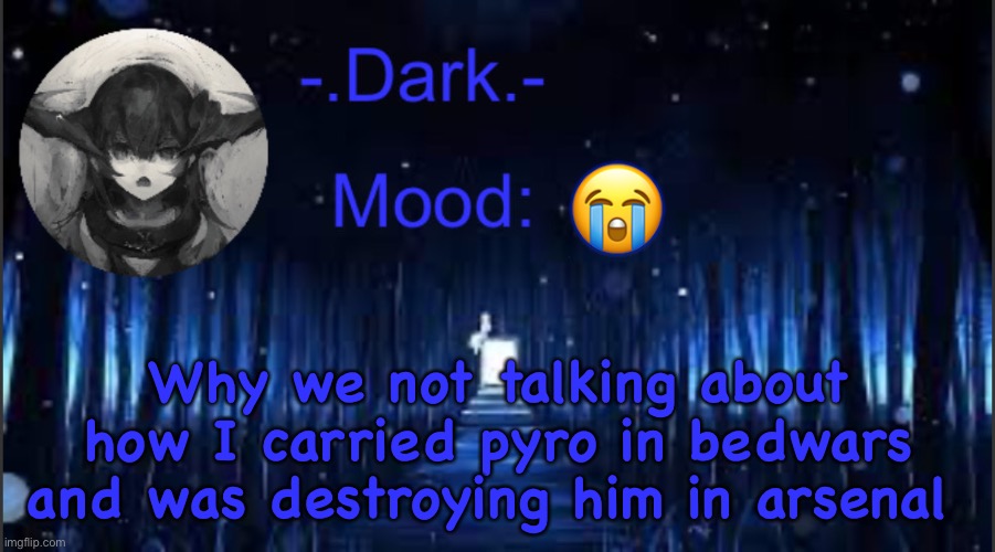 Dark’s blue announcement temp | 😭; Why we not talking about how I carried pyro in bedwars and was destroying him in arsenal | image tagged in dark s blue announcement temp | made w/ Imgflip meme maker