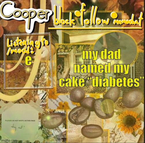 cooper’s announcement temp | my dad named my cake “diabetes”; e | image tagged in cooper s announcement temp | made w/ Imgflip meme maker