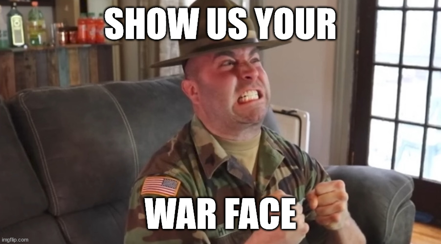 SHOW US YOUR; WAR FACE | made w/ Imgflip meme maker