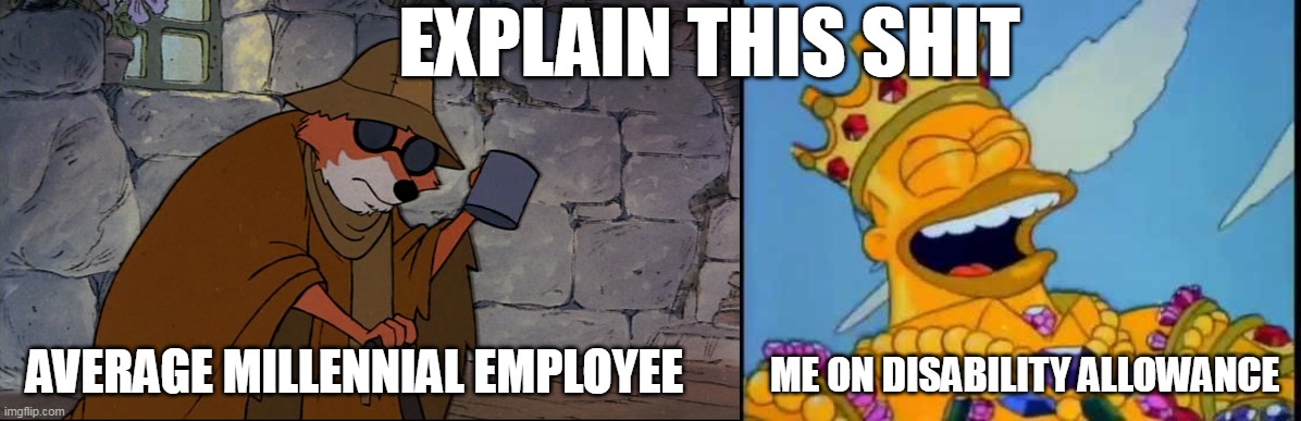  EXPLAIN THIS SHIT; AVERAGE MILLENNIAL EMPLOYEE; ME ON DISABILITY ALLOWANCE | image tagged in money | made w/ Imgflip meme maker