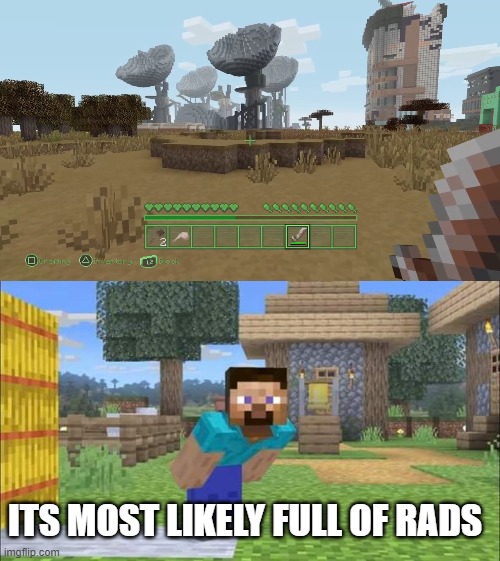 fallout 4 in minecraft | ITS MOST LIKELY FULL OF RADS | image tagged in steve looking at screen,playstation,fallout 4,minecraft | made w/ Imgflip meme maker