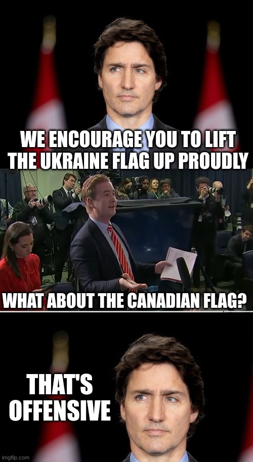 Traitor Trudeau | WE ENCOURAGE YOU TO LIFT THE UKRAINE FLAG UP PROUDLY; WHAT ABOUT THE CANADIAN FLAG? THAT'S OFFENSIVE | image tagged in doocy what were you thinking,justin trudeau,ukraine,corruption | made w/ Imgflip meme maker