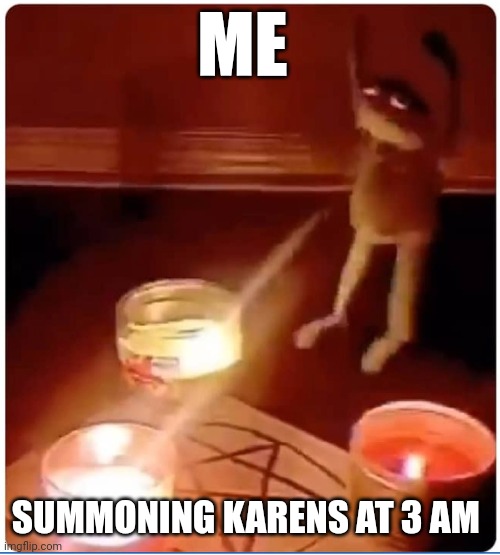 When I summon Karens at the witching hour | ME; SUMMONING KARENS AT 3 AM | image tagged in enchantment | made w/ Imgflip meme maker