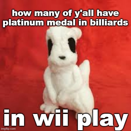 i have it | how many of y'all have platinum medal in billiards; in wii play | image tagged in sgdhdnfnr | made w/ Imgflip meme maker