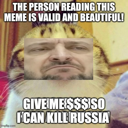 GIVE ME $$$ SO I CAN KILL RUSSIA | image tagged in memes | made w/ Imgflip meme maker