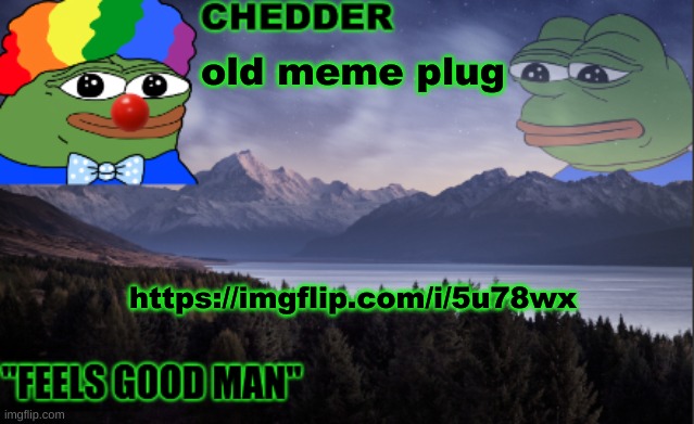 https://imgflip.com/i/5u78wx | old meme plug; https://imgflip.com/i/5u78wx | image tagged in pepe the frog- made bt chedder | made w/ Imgflip meme maker