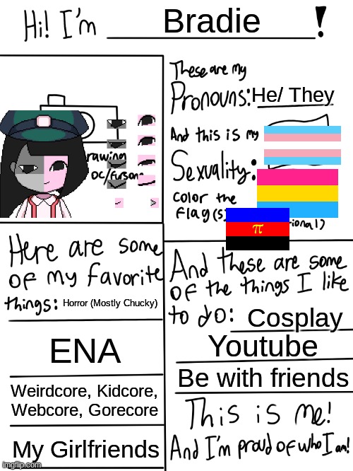 :) | Bradie; He/ They; Horror (Mostly Chucky); Cosplay; ENA; Youtube; Be with friends; Weirdcore, Kidcore, Webcore, Gorecore; My Girlfriends | image tagged in lgbtq stream account profile,gay | made w/ Imgflip meme maker
