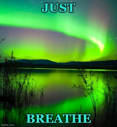 michigan aurora | JUST; BREATHE | image tagged in michigan | made w/ Imgflip meme maker